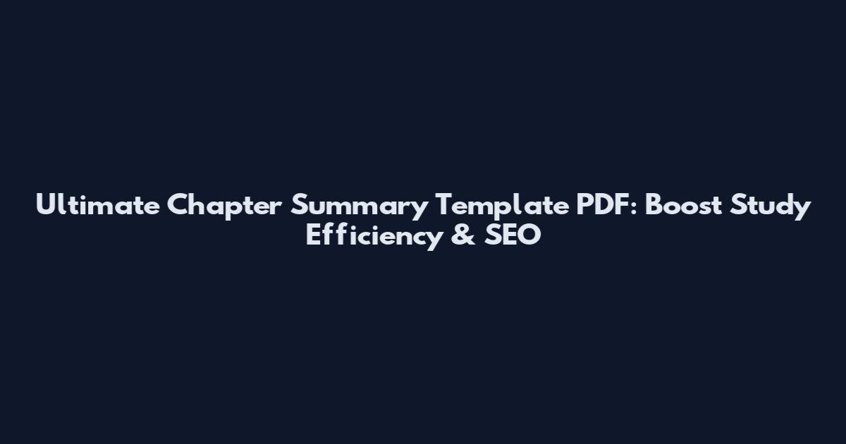 Ultimate Chapter Summary Template PDF: Boost Study Efficiency & SEO