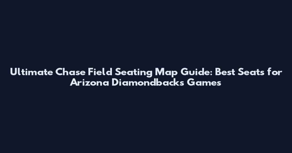 Ultimate Chase Field Seating Map Guide: Best Seats for Arizona Diamondbacks Games