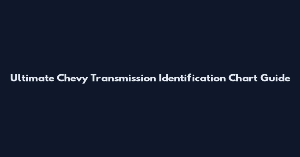 Ultimate Chevy Transmission Identification Chart Guide