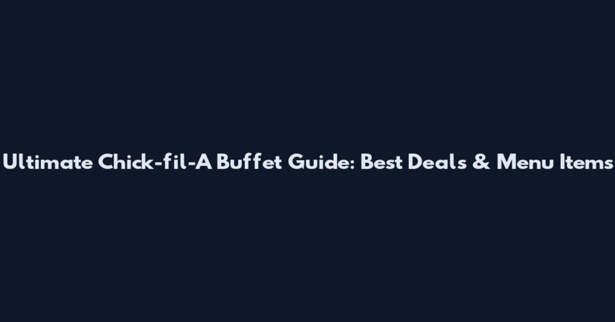 Ultimate Chick-fil-A Buffet Guide: Best Deals & Menu Items