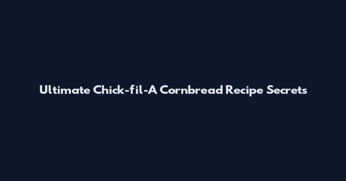 Ultimate Chick-fil-A Cornbread Recipe Secrets