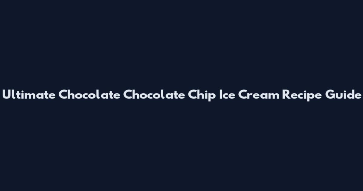 Ultimate Chocolate Chocolate Chip Ice Cream Recipe Guide