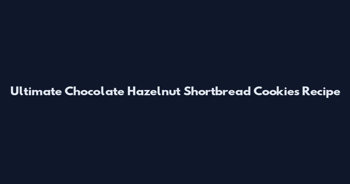 Ultimate Chocolate Hazelnut Shortbread Cookies Recipe