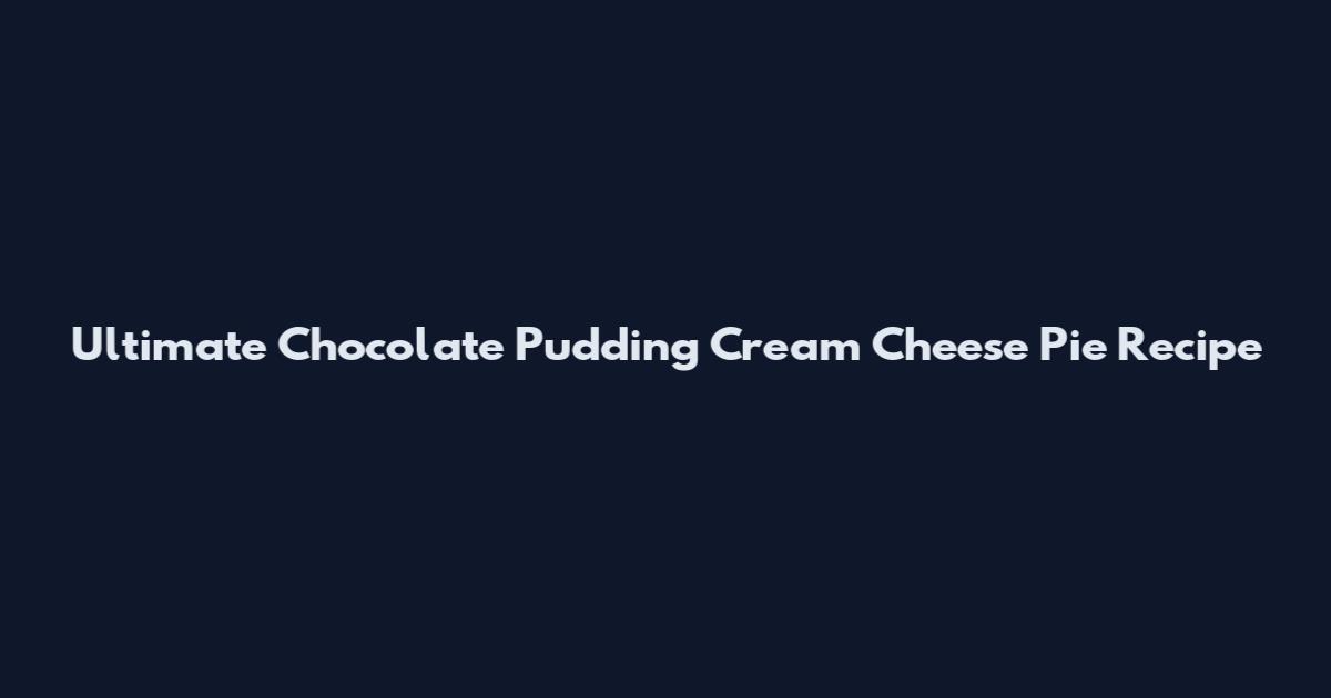 Ultimate Chocolate Pudding Cream Cheese Pie Recipe