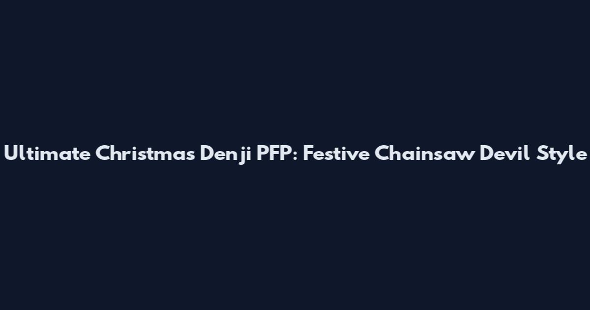 Ultimate Christmas Denji PFP: Festive Chainsaw Devil Style