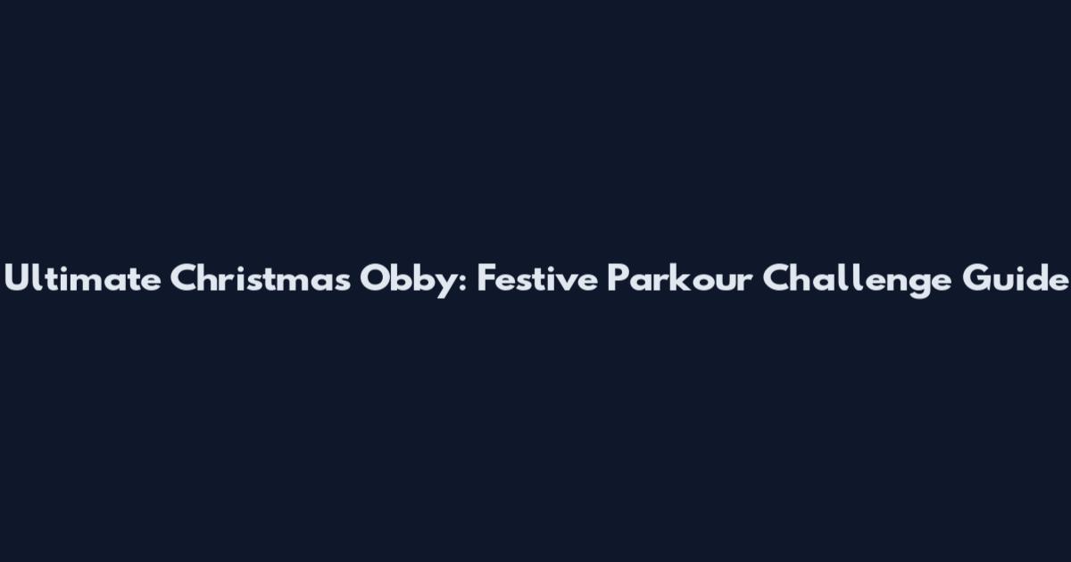 Ultimate Christmas Obby: Festive Parkour Challenge Guide