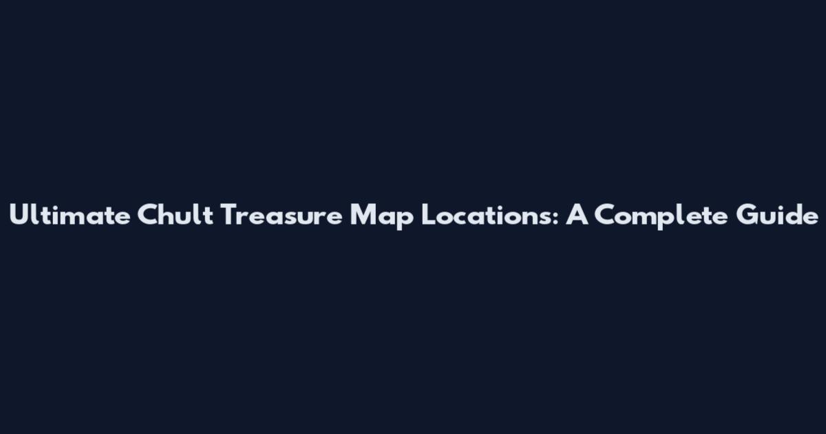 Ultimate Chult Treasure Map Locations: A Complete Guide