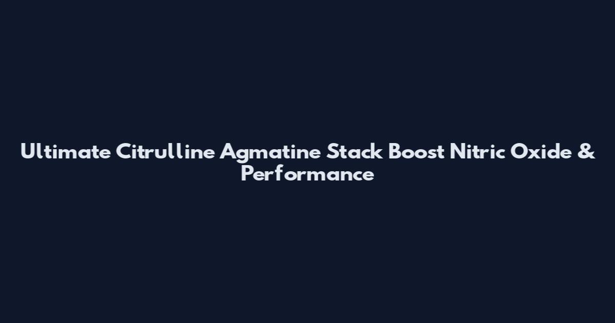 Ultimate Citrulline Agmatine Stack Boost Nitric Oxide & Performance