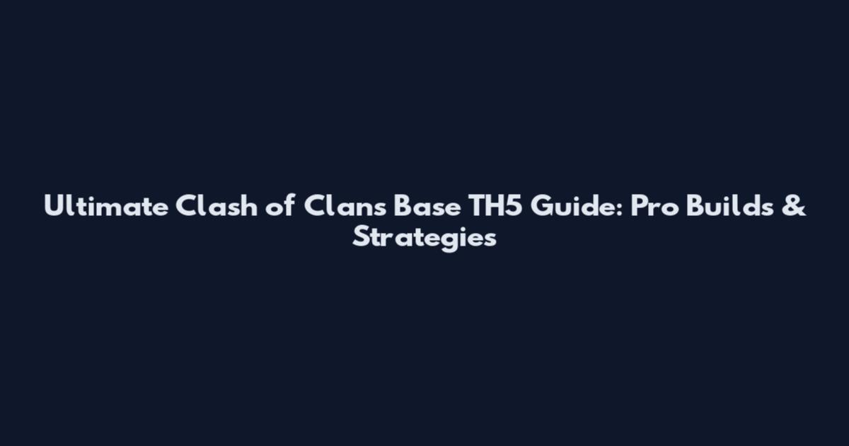 Ultimate Clash of Clans Base TH5 Guide: Pro Builds & Strategies
