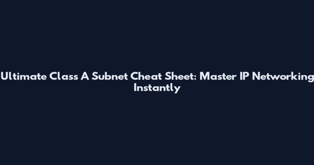 Ultimate Class A Subnet Cheat Sheet: Master IP Networking Instantly