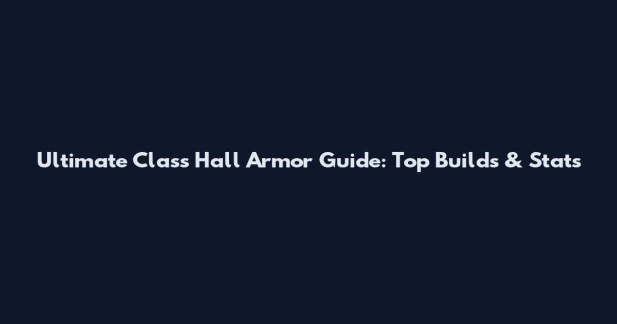 Ultimate Class Hall Armor Guide: Top Builds & Stats