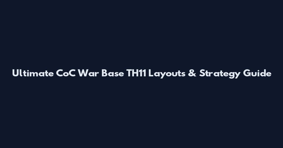 Ultimate CoC War Base TH11 Layouts & Strategy Guide