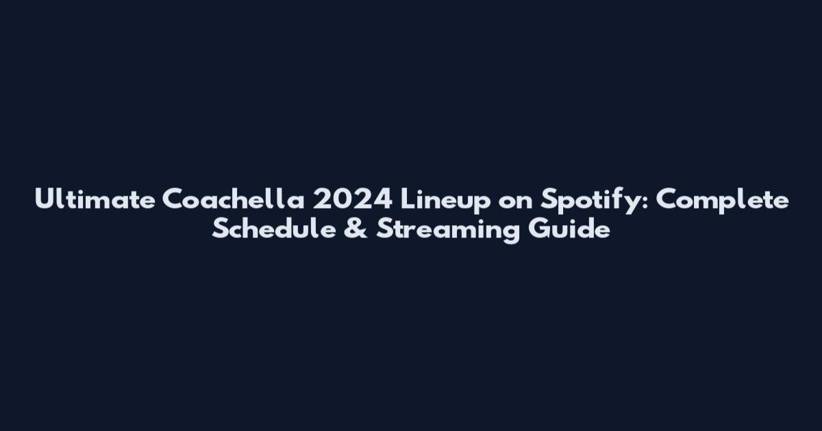 Ultimate Coachella 2024 Lineup on Spotify: Complete Schedule & Streaming Guide