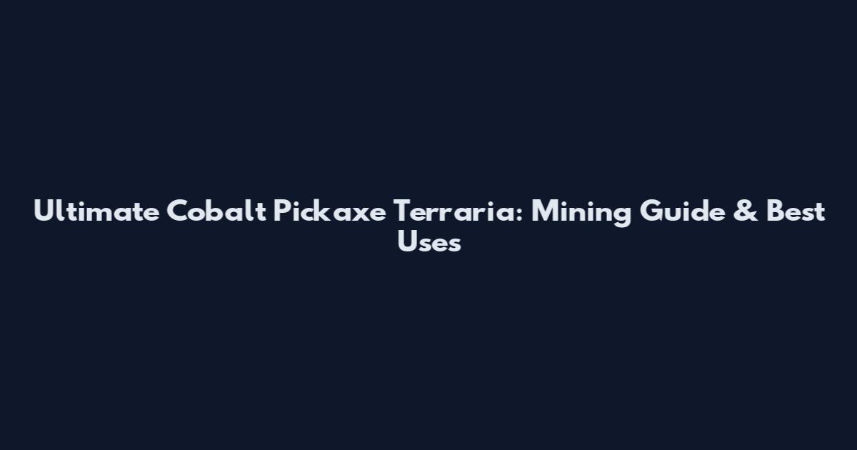Ultimate Cobalt Pickaxe Terraria: Mining Guide & Best Uses