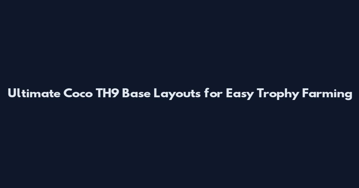 Ultimate Coco TH9 Base Layouts for Easy Trophy Farming