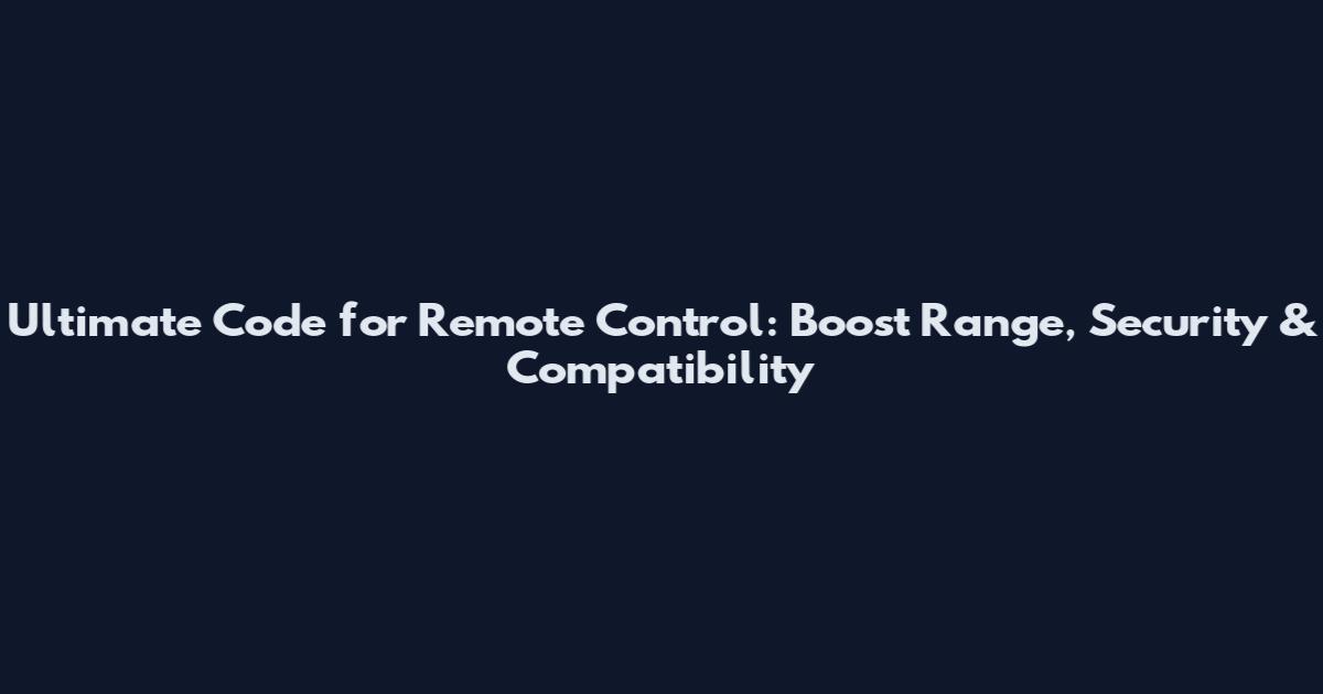 Ultimate Code for Remote Control: Boost Range, Security & Compatibility