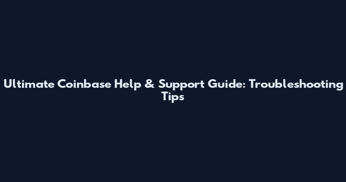 Ultimate Coinbase Help & Support Guide: Troubleshooting Tips