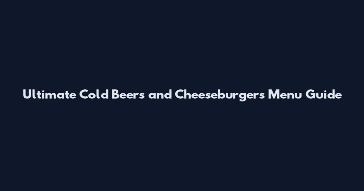 Ultimate Cold Beers and Cheeseburgers Menu Guide