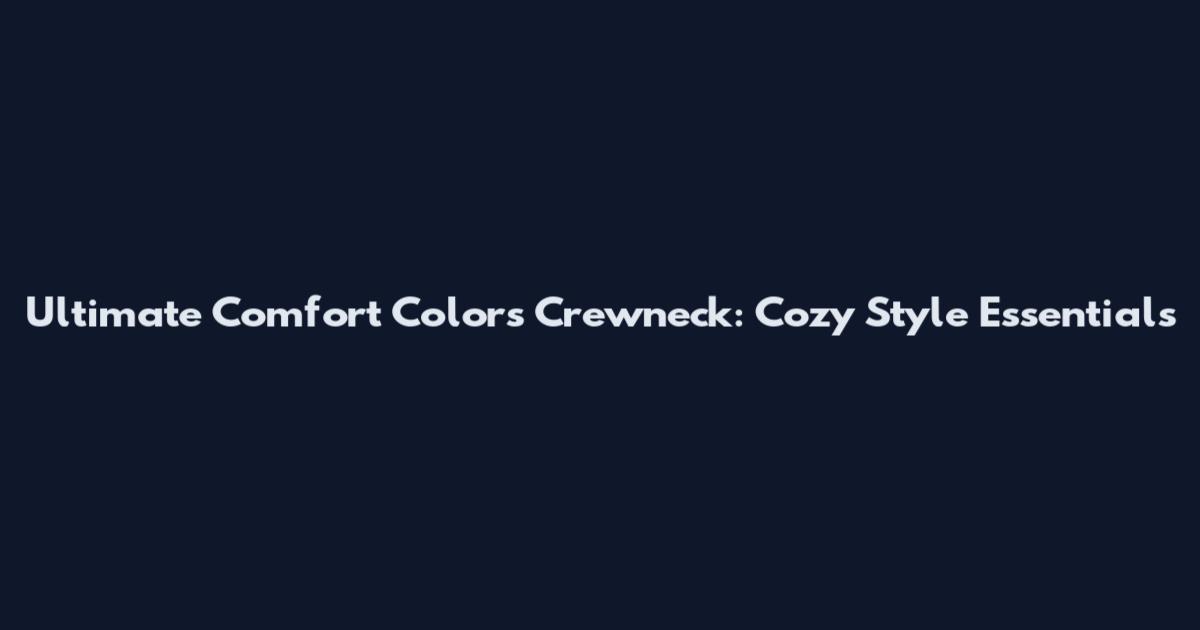 Ultimate Comfort Colors Crewneck: Cozy Style Essentials