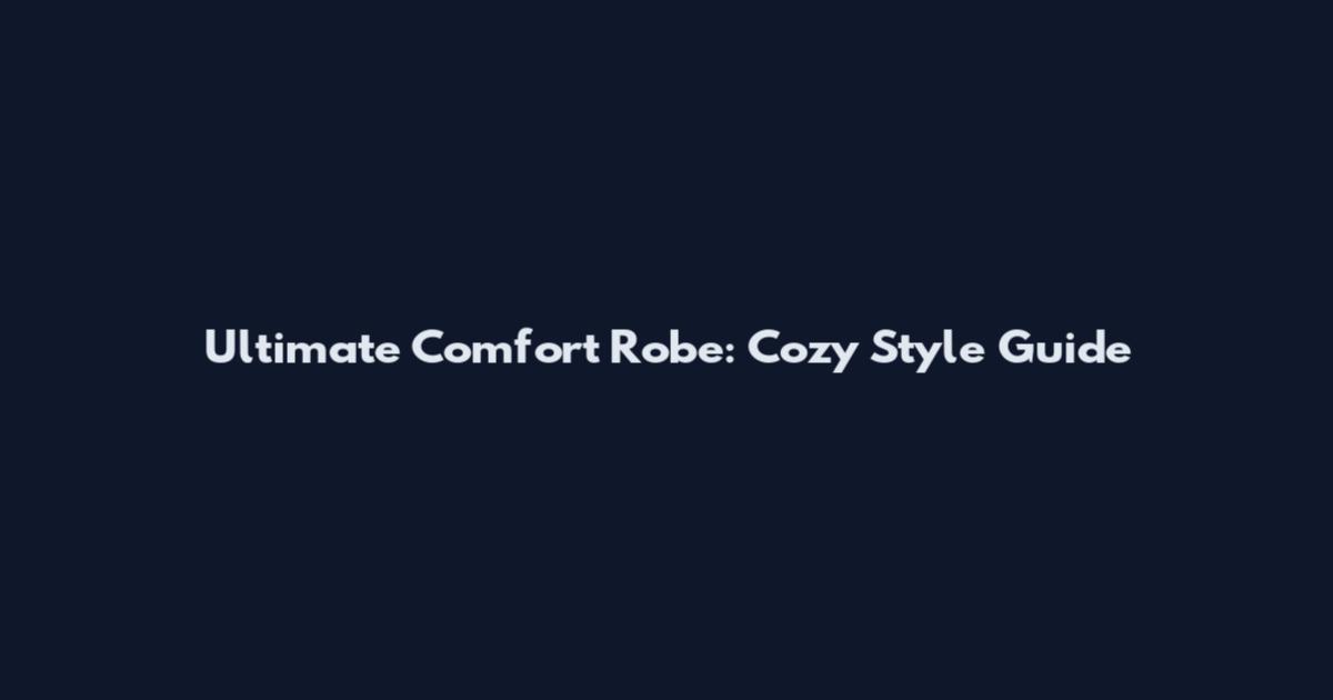 Ultimate Comfort Robe: Cozy Style Guide