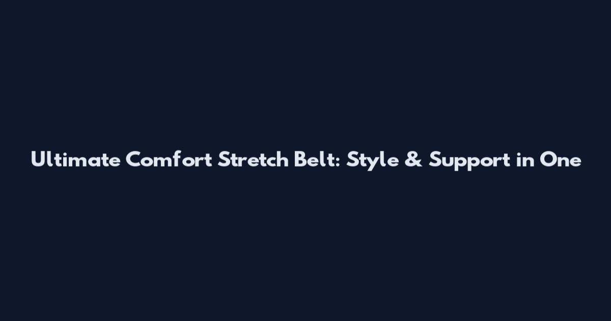 Ultimate Comfort Stretch Belt: Style & Support in One