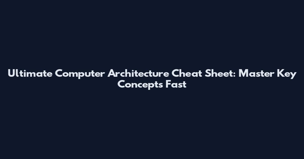 Ultimate Computer Architecture Cheat Sheet: Master Key Concepts Fast