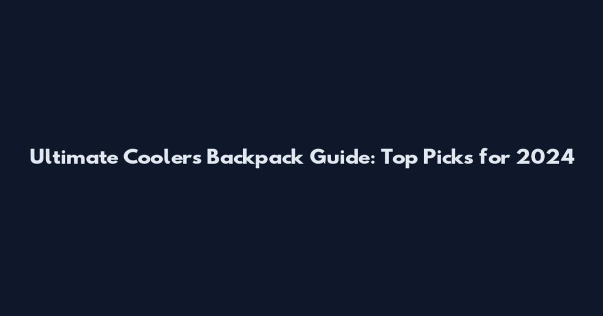 Ultimate Coolers Backpack Guide: Top Picks for 2024
