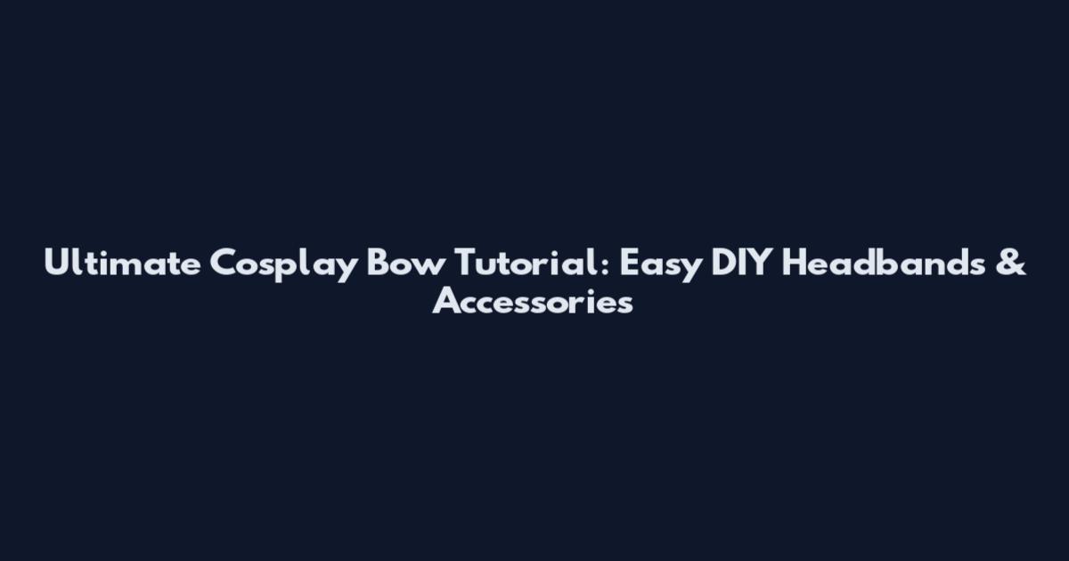 Ultimate Cosplay Bow Tutorial: Easy DIY Headbands & Accessories