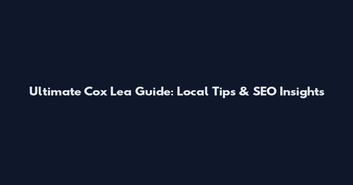Ultimate Cox Lea Guide: Local Tips & SEO Insights