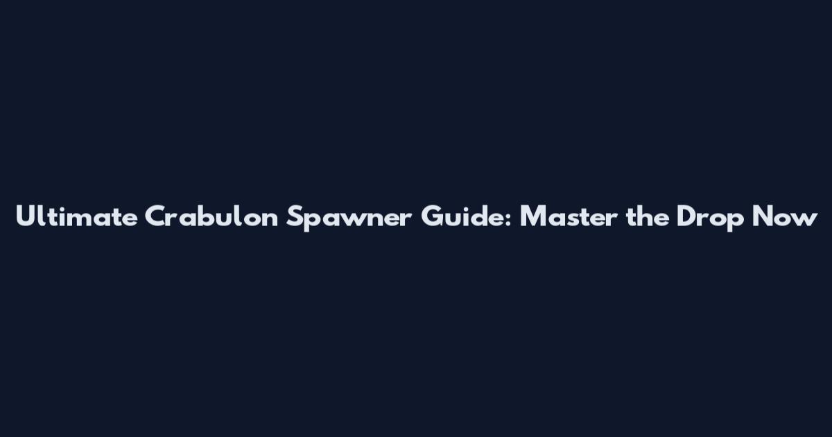 Ultimate Crabulon Spawner Guide: Master the Drop Now