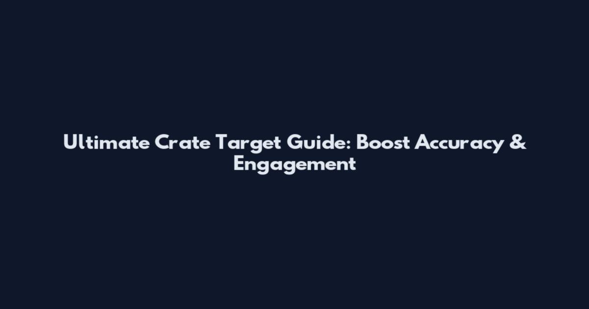 Ultimate Crate Target Guide: Boost Accuracy & Engagement