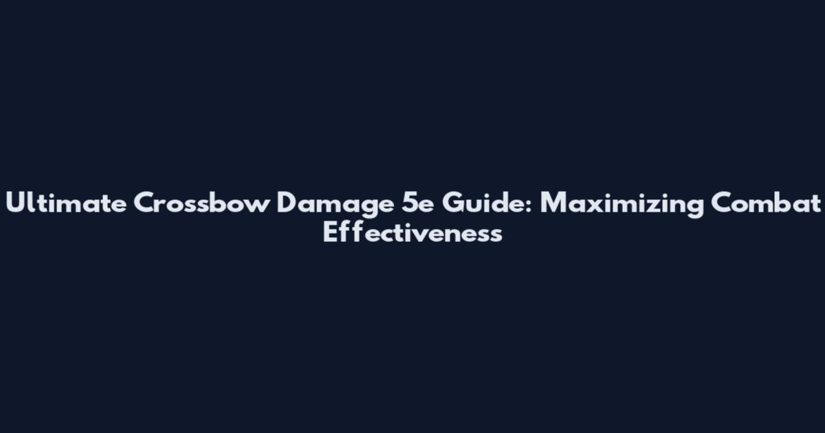 Ultimate Crossbow Damage 5e Guide: Maximizing Combat Effectiveness