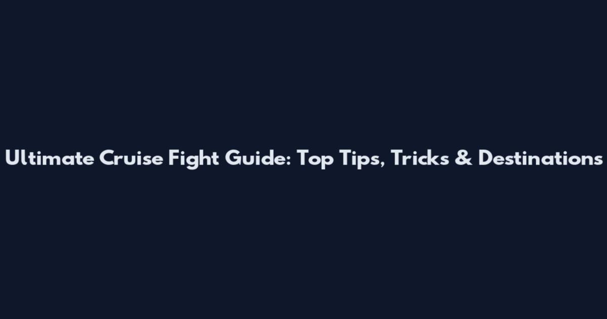 Ultimate Cruise Fight Guide: Top Tips, Tricks & Destinations