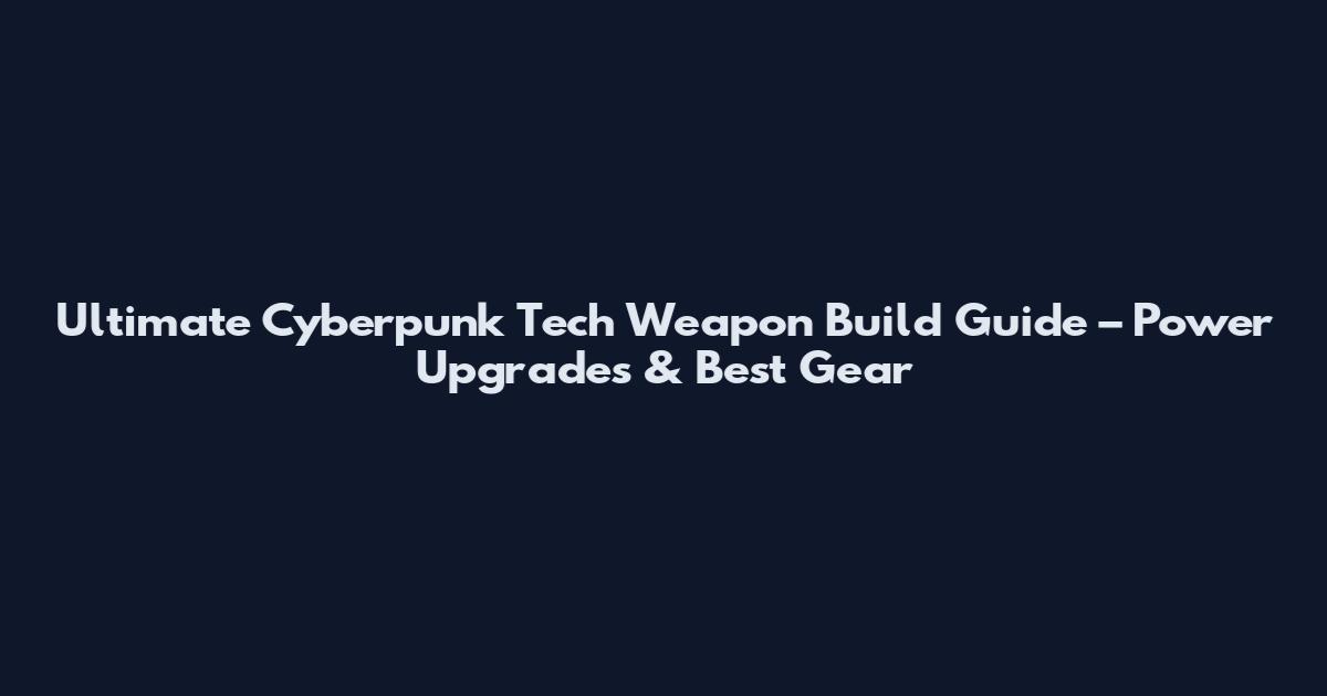 Ultimate Cyberpunk Tech Weapon Build Guide – Power Upgrades & Best Gear