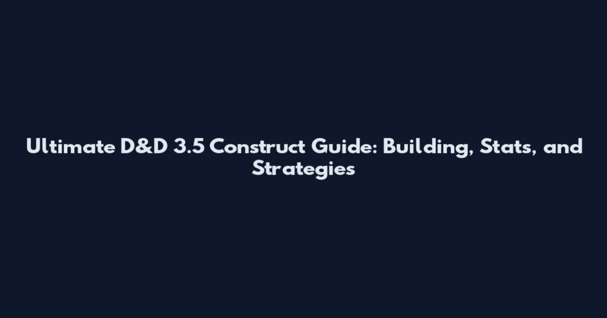 Ultimate D&D 3.5 Construct Guide: Building, Stats, and Strategies