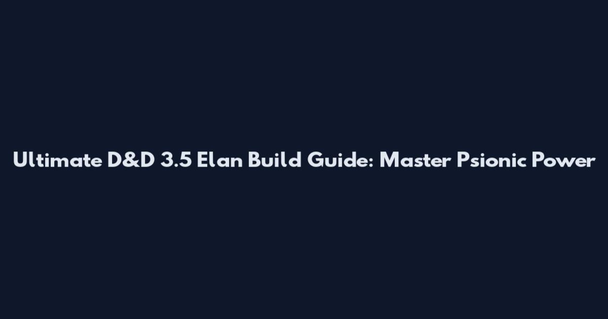 Ultimate D&D 3.5 Elan Build Guide: Master Psionic Power