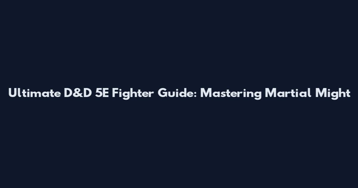Ultimate D&D 5E Fighter Guide: Mastering Martial Might