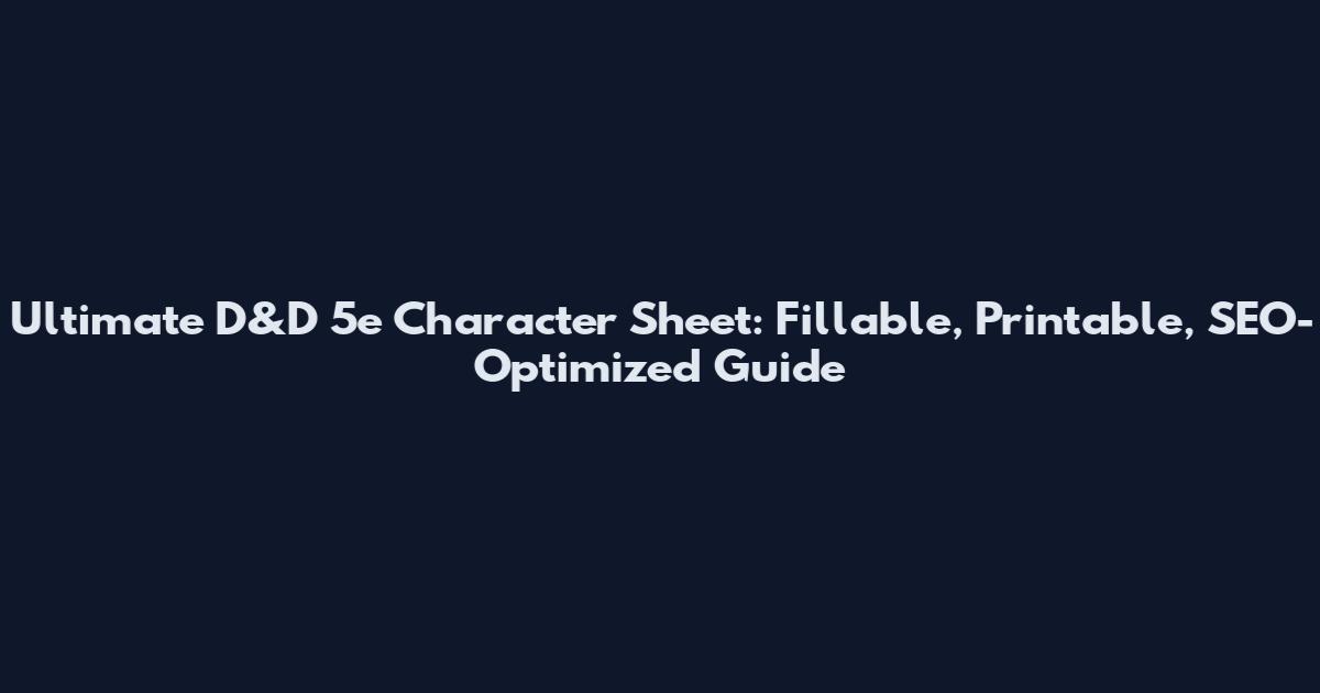 Ultimate D&D 5e Character Sheet: Fillable, Printable, SEO-Optimized Guide