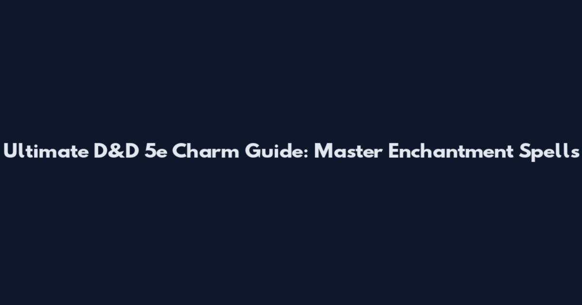 Ultimate D&D 5e Charm Guide: Master Enchantment Spells