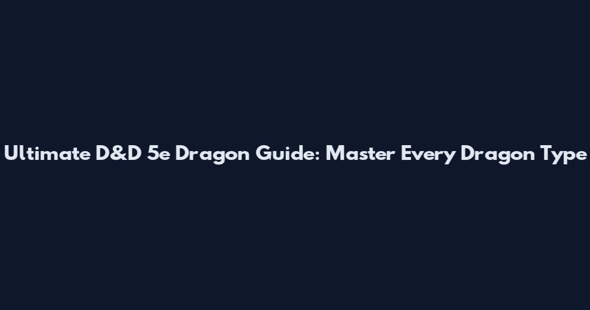 Ultimate D&D 5e Dragon Guide: Master Every Dragon Type
