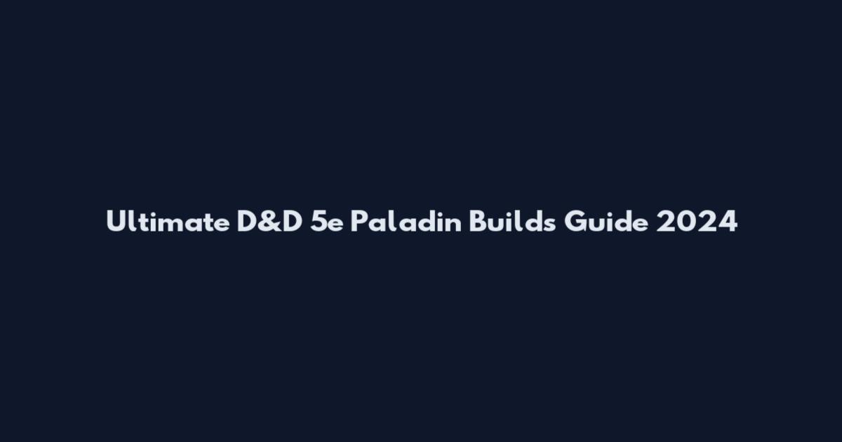 Ultimate D&D 5e Paladin Builds Guide 2024