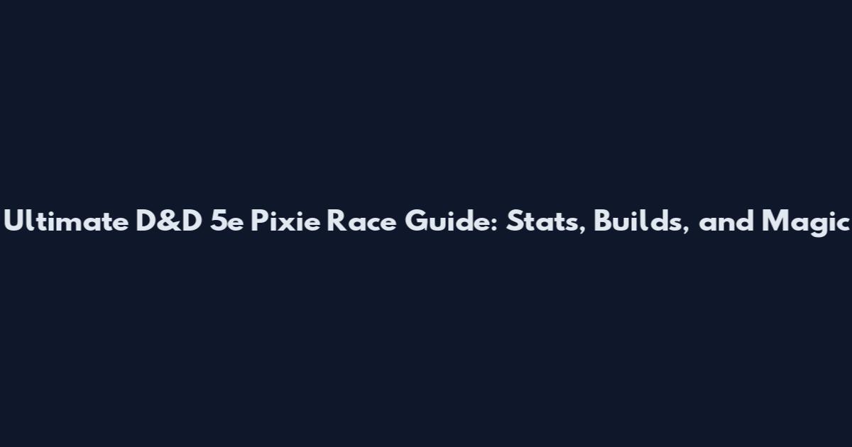 Ultimate D&D 5e Pixie Race Guide: Stats, Builds, and Magic