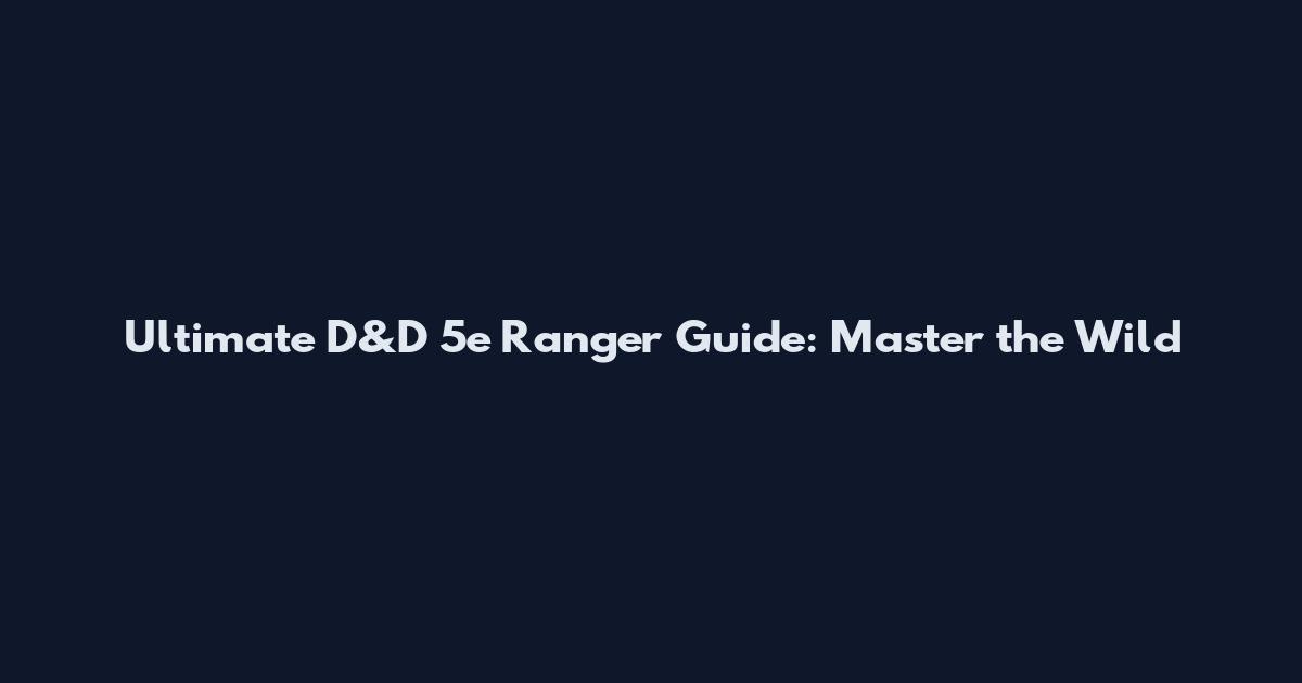 Ultimate D&D 5e Ranger Guide: Master the Wild