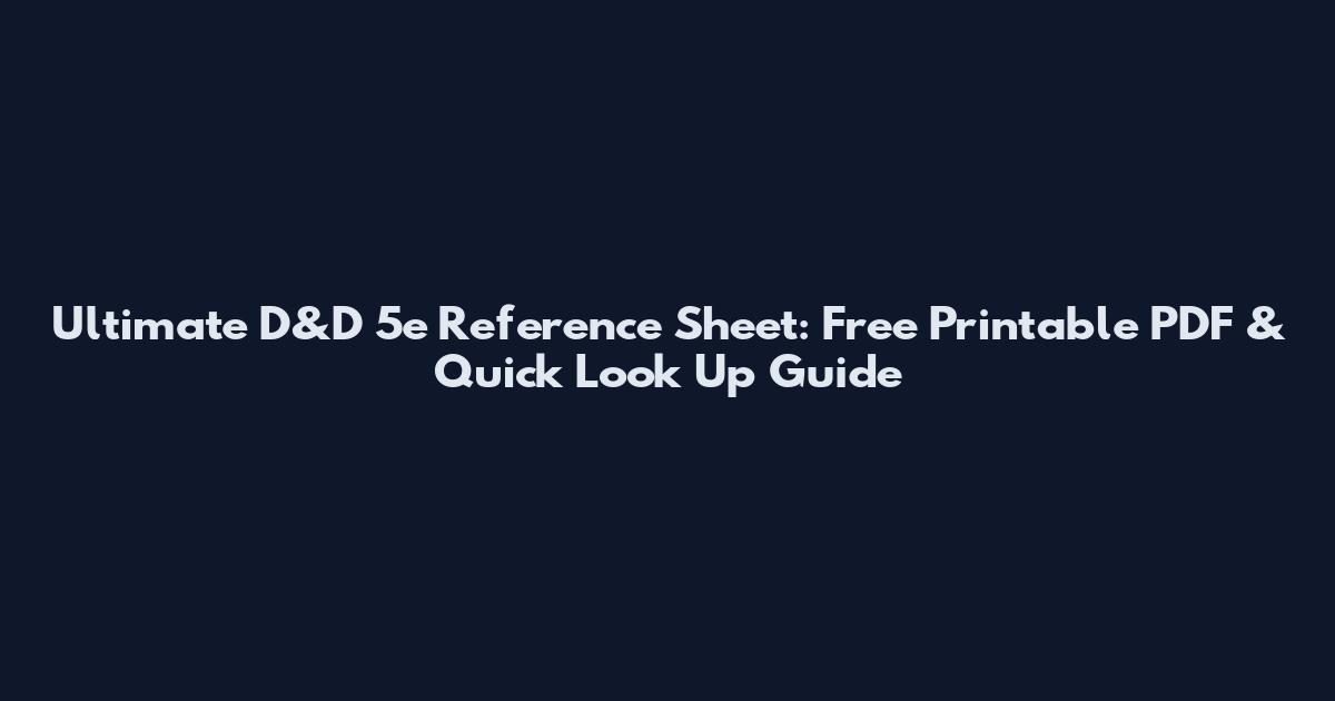 Ultimate D&D 5e Reference Sheet: Free Printable PDF & Quick Look Up Guide