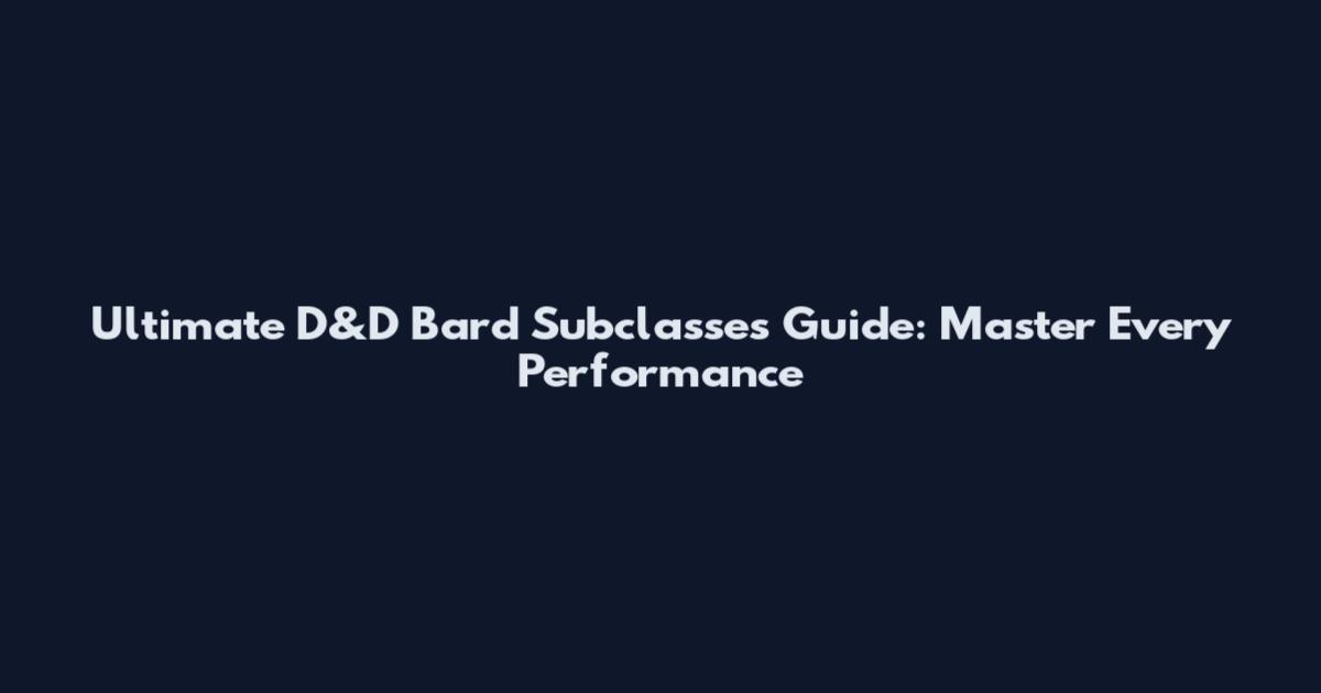 Ultimate D&D Bard Subclasses Guide: Master Every Performance
