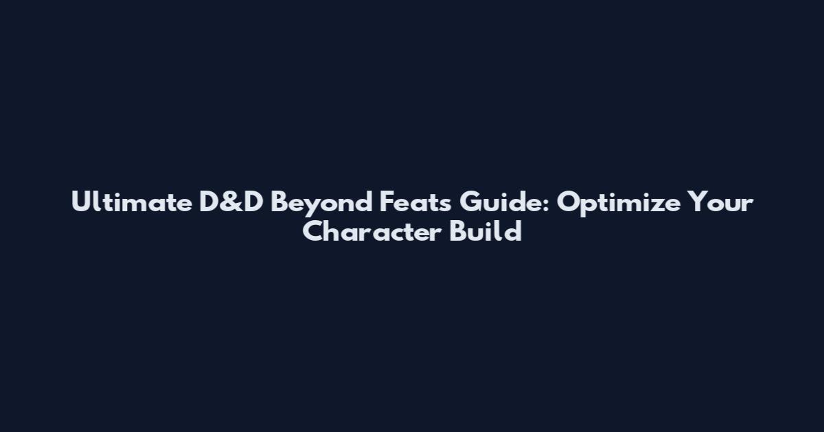 Ultimate D&D Beyond Feats Guide: Optimize Your Character Build