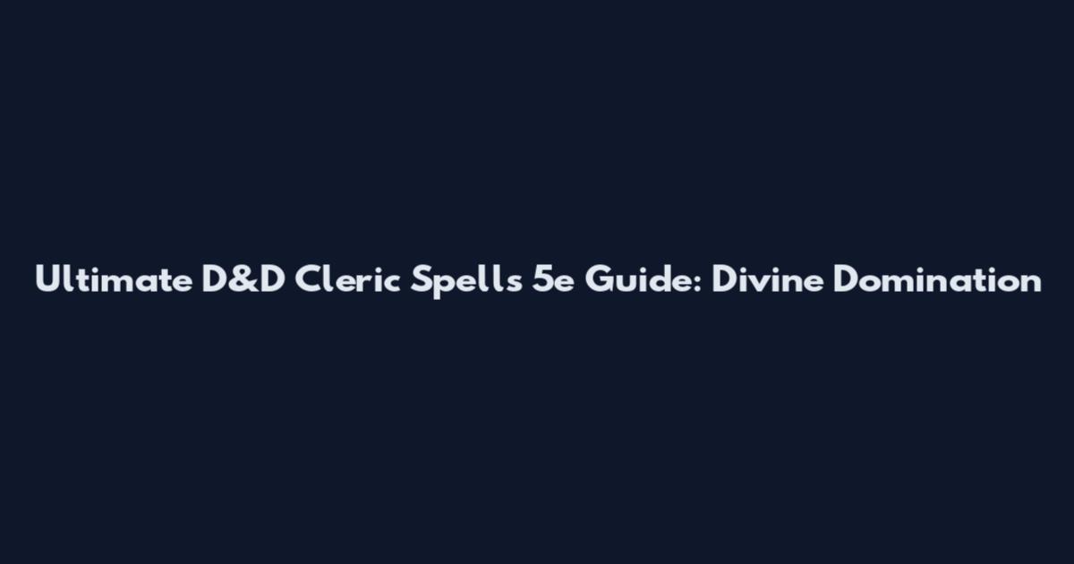 Ultimate D&D Cleric Spells 5e Guide: Divine Domination