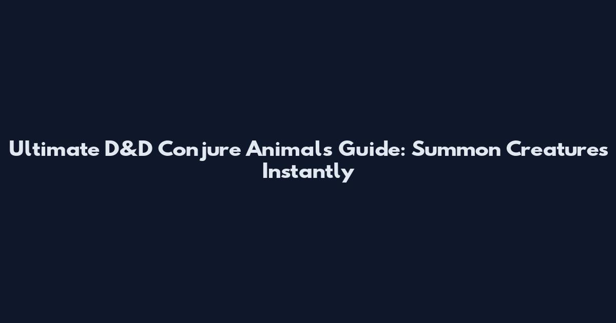 Ultimate D&D Conjure Animals Guide: Summon Creatures Instantly