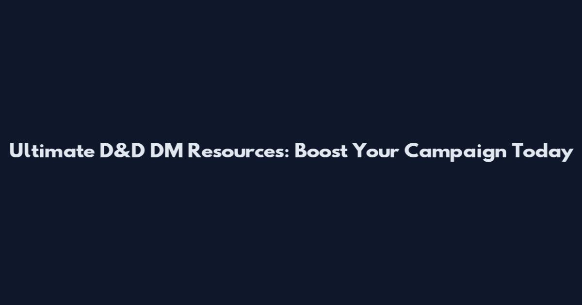 Ultimate D&D DM Resources: Boost Your Campaign Today