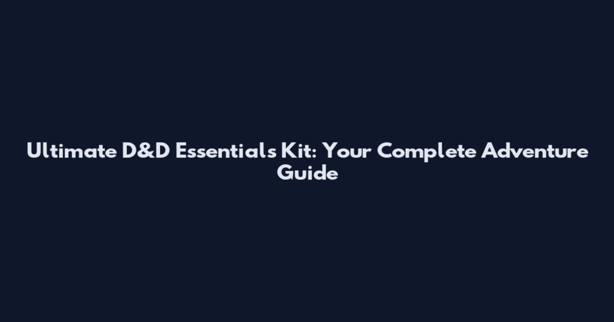 Ultimate D&D Essentials Kit: Your Complete Adventure Guide